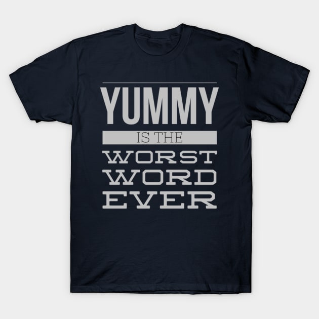 Yummy Is The Worst Word Ever T-Shirt by SeeAnnSave
